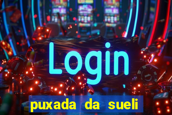 puxada da sueli jogo do bicho